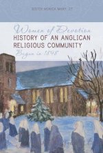 Women of Devotion: History of an Anglican Religious Community: Begun in 1898