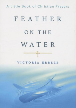 Feather on the Water: A Little Book of Christian Prayers