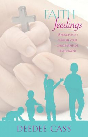 Faith Feedings: 12 Principles to Nurture Your Child's Spiritual Development