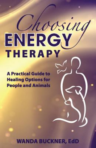 Choosing Energy Therapy: A Practical Guide to Healing Options for People and Animals