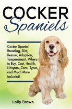 Cocker Spaniels: Cocker Spaniel Breeding, Diet, Rescue, Adoption, Temperament, Where to Buy, Cost, Health, Lifespan, Care Types, and Mu