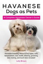 Havanese Dogs as Pets: Havanese Breeding, Where to Buy, Types, Care, Temperament, Cost, Health, Showing, Grooming, Diet, Training, and Much M