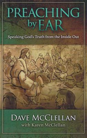 Preaching by Ear: Speaking God S Truth from the Inside Out