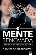 La Mente Renovada: Para Ser Los Que Dios Quiere Que Seas