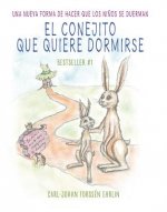 El Conejito Que Quiere Dormirse: Un Nuevo Método Para Ayudar a Los Ni?os a Dormi R / The Rabbit Who Wants to Fall Asleep: A New Way of Getting Childre