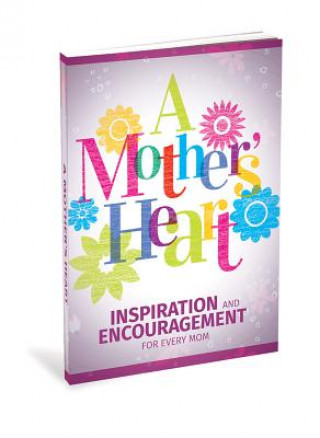 A Mother's Heart: Inspiration and Encouragement for Every Mom