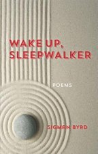 Wake Up, Sleepwalker: Poems