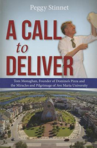A Call to Deliver: Tom Monaghan, Founder of Domino's Pizza and the Miracles and Pilgrimage of Ave Maria University