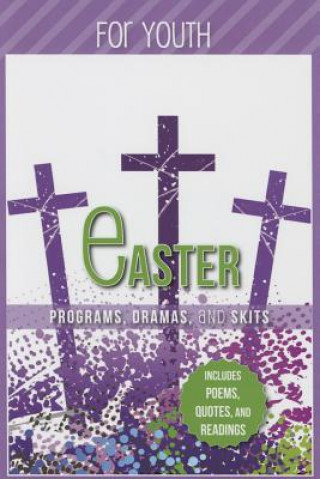 Easter Programs, Dramas and Skits for Youth: Includes Poems, Quotes and Readings