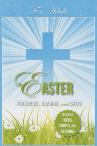 Easter Programs, Dramas and Skits for Adults: Includes Poems, Quotes and Readings