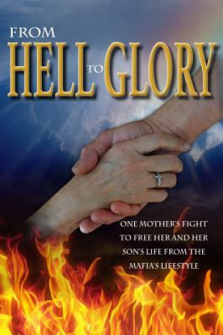 From Hell to Glory: One Mother's Fight to Free Her and Her Son's Life from the Mafia's Lifestyle