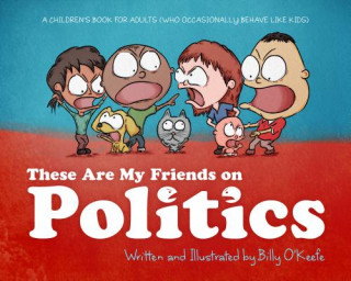 These Are My Friends on Politics: A Children S Book for Adults Who Occasionally Behave Like Kids