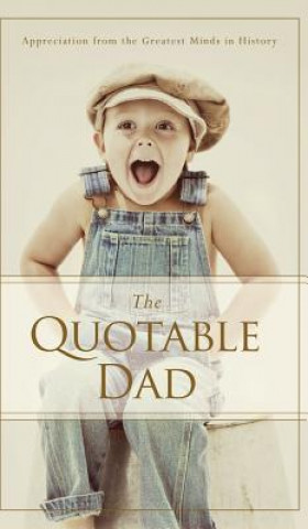 The Quotable Dad: Appreciation from the Greatest Minds in History