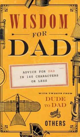 Wisdom for Dad: Advice for Dad in 140 Characters or Less
