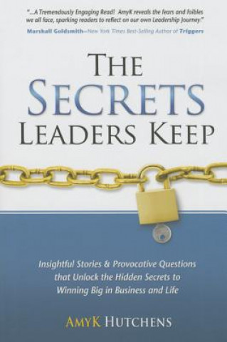 The Secrets Leaders Keep: Insightful Stories and Provocative Questions That Unlock the Hidden Secrets to Winning Big in Business and Life