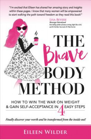 The Brave Body Method: How to Win the War on Weight and Gain Self-Acceptance in 4 Easy Steps
