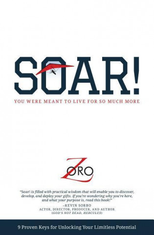 Soar!: 9 Proven Keys for Unlocking Your Limitless Potential