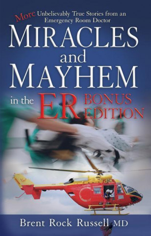 Miracles & Mayhem in the Er (Bonus Edition): More Unbelievable True Stories from an Emergency Room Doctor