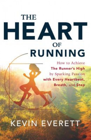 The Heart of Running: Sparking Passion with Every Heartbeat, Every Breath, Every Step