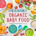 The Big Book of Organic Baby Food: Baby Purees, Finger Foods, and Toddler Meals for Every Stage