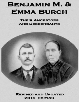 Benjamin M. & Emma Burch: Their Ancestors and Descendants