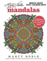 Marty Noble's Mindful Mazes Adult Coloring Book: Mandalas: 44 Engaging Mazes That Will Challenge Your Creativity and Wisdom!
