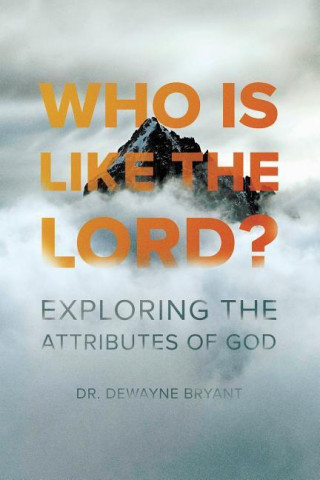 Who Is Like the Lord?: Exploring the Attributes of God