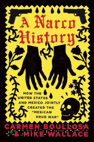 A Narco History: How the United States and Mexico Jointly Created the 