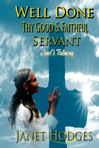 Well Done Thy Good & Faithful Servant: Janet's Testimony