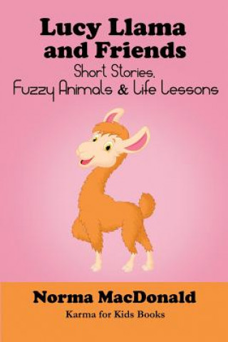 Lucy Llama and Friends: Short Stories, Fuzzy Animals, and Life Lessons
