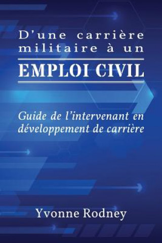 D'Une Carriere Militaire a Un Emploi Civil: Guide de L'Intervenant En Developpement de Carriere