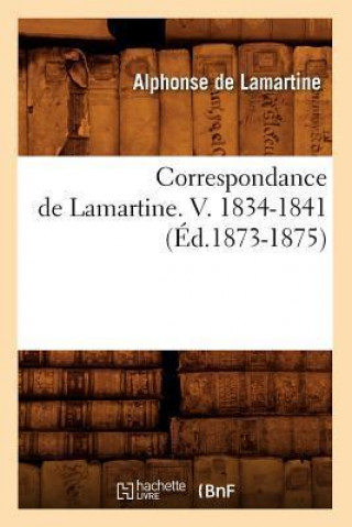 Correspondance de Lamartine. V. 1834-1841 (Ed.1873-1875)