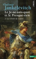 Je-Ne-Sais-Quoi Et Le Presque-Rien. La Volont' de Vouloir(le) T3