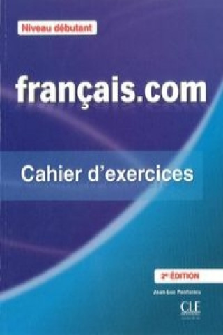 Français.com: méthode de français professionnel et des affaires, niveau débutant: cahier d'exercices