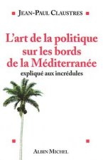 Art de La Politique Sur Les Bords de La Mediterranee Explique Aux Incredules (L')