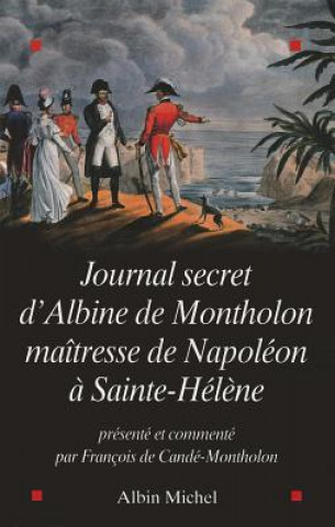 Journal Secret D'Albine de Montholon, Maitresse de Napoleon a Sainte-Helene