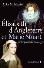 Elisabeth D'Angleterre Et Marie Stuart Ou Les Perils Du Mariage