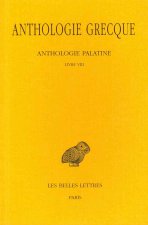 Anthologie Grecque Tome VI: Livre VIII: Epigrammes de Saint Gregoire Le Theologien