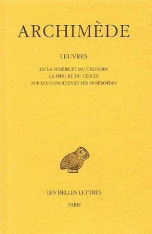Archimede, Oeuvres: de La Sphere Et Du Cylindre. - La Mesure Du Cercle. - Sur Les Conoides Et Les Spheroides