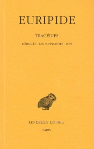 Euripide, Tragedies: Tome III: Heracles. - Les Suppliantes. - Ion.