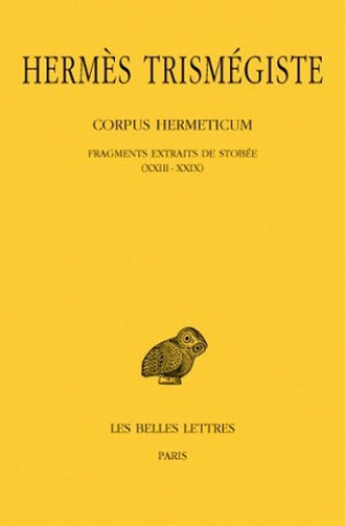Hermes Trismegiste, Corpus Hermeticum: Tome III: Fragments Extraits de Stobee I-XXII.