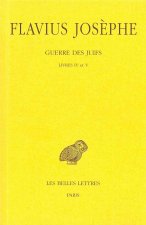 Flavius Josephe, Guerre Des Juifs: Tome III: Livres IV Et V.