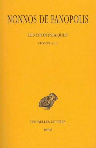 Nonnos de Panopolis, Les Dionysiaques: Tome I: Chants I Et II.