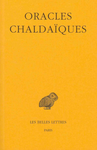 Oracles Chaldaiques: Avec Un Choix de Commentaires Anciens: Psellus, Proclus, Michel Italicus.