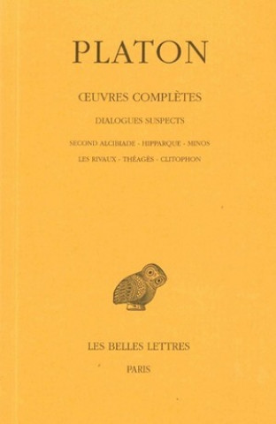 Platon, Oeuvres Completes: Tome XIII, 2e Partie: Dialogues Suspects (Second Alcibiade - Hipparque - Minos - Les Rivaux - Theages - Clitophon)