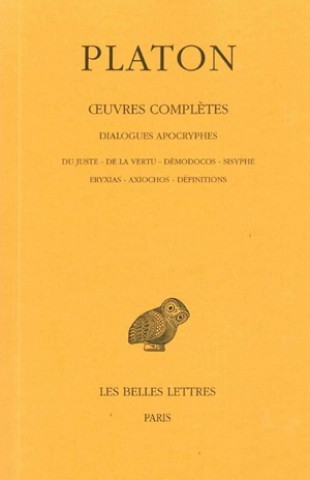 Platon, Oeuvres Completes: T. XIII, 3e Partie: Dialogues Apocryphes (Du Juste - de La Vertu - Demodocos - Sisyphe - Eryxias - Axiochos - Definiti
