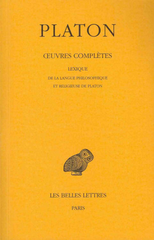 Platon, Oeuvres Completes: Tome XIV: Lexique de La Langue Philosophique Et Religieuse de Platon