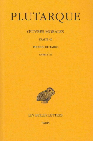 Plutarque, Oeuvres Morales: Tome IX, 1ere Partie. Traite 46. - Propos de Table (Livres I-III).
