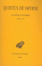 Quintus de Smyrne, La Suite D'Homere: Tome II: Chants V-IX.