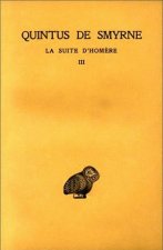 Quintus de Smyrne, La Suite D'Homere: Tome III: Livres X-XIV.